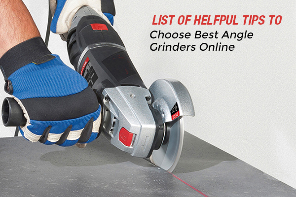 Free Tips and Tricks to Select the Right Angle Grinders for Your Requirements
